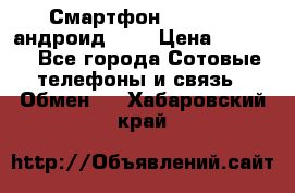 Смартфон Higscreen андроид 4.3 › Цена ­ 5 000 - Все города Сотовые телефоны и связь » Обмен   . Хабаровский край